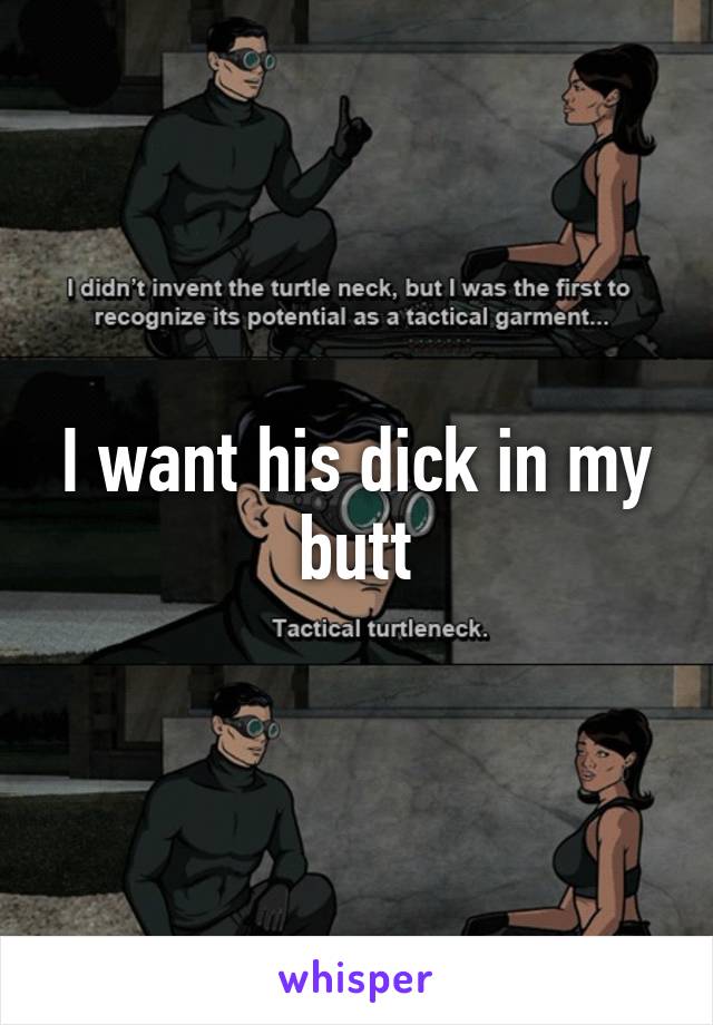 I want a dick in my ass