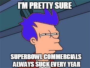 Sgt. C. reccomend Superbowl commercials suck