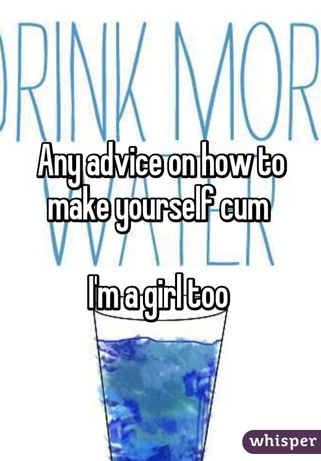 How To Make Yourself Cum Girl