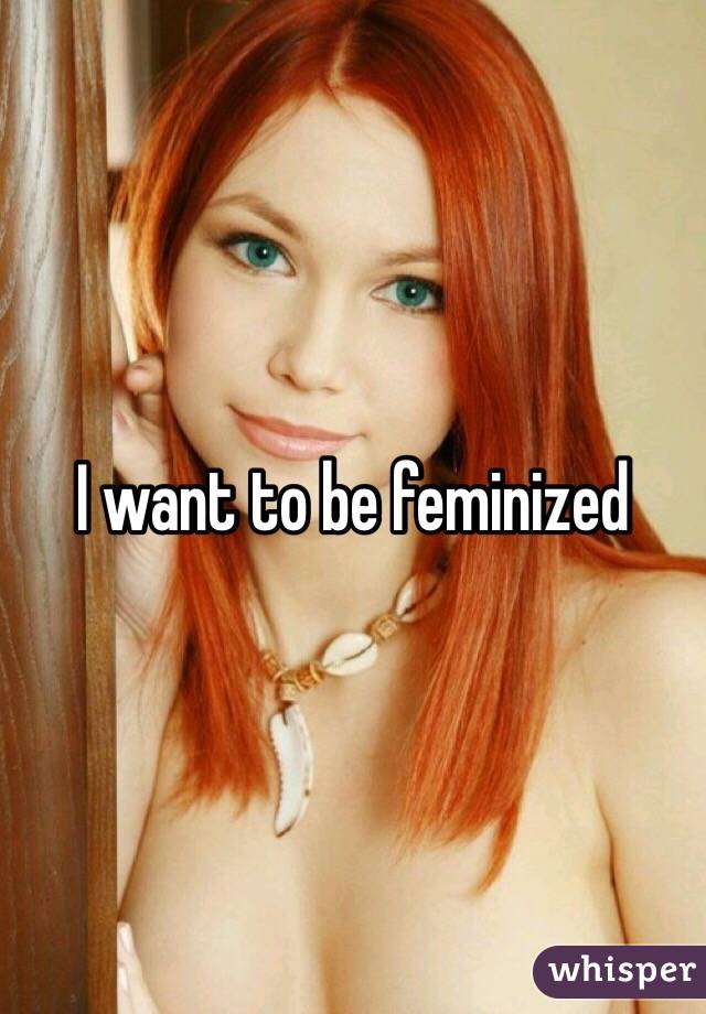 Husky reccomend I want to be feminized