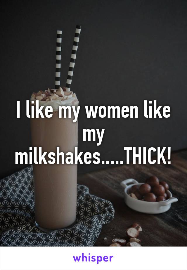 Daffodil reccomend I like my women like milkshakes thick