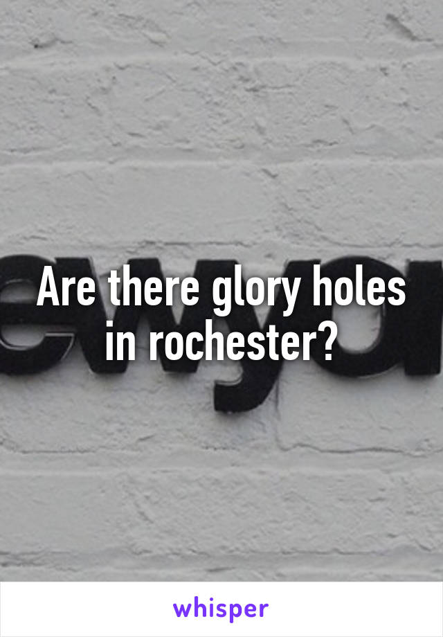Where are glory holes in rochester