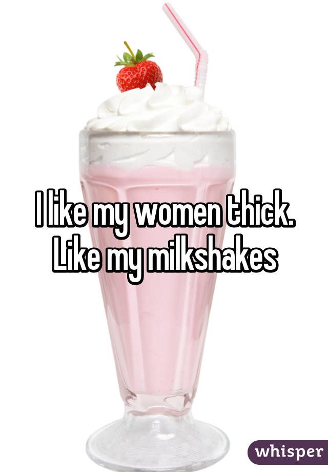 best of Like women milkshakes my like thick I