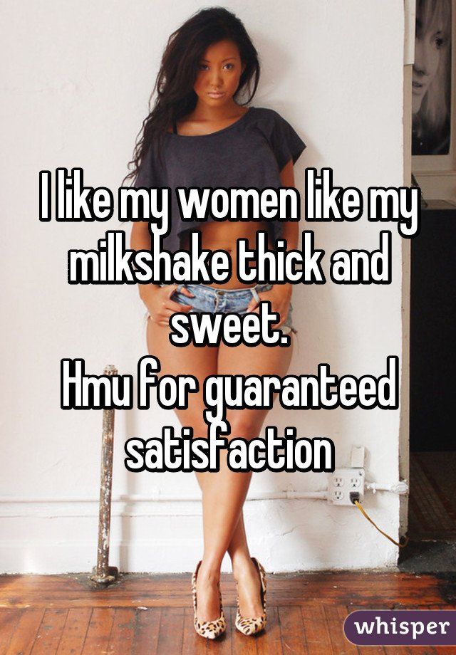 I like my women like milkshakes thick