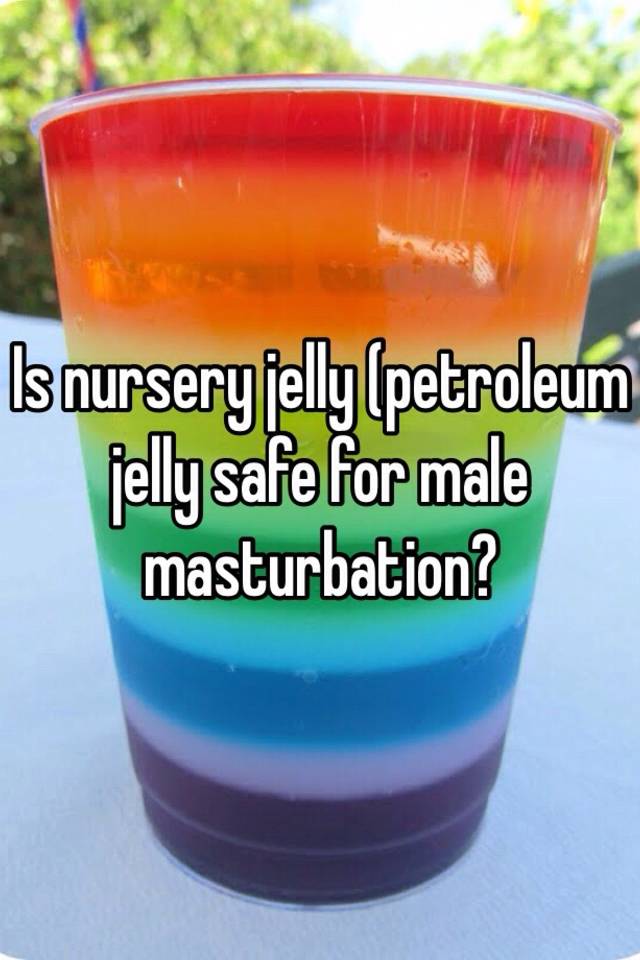 best of You petroleum Can jelly with masturbate