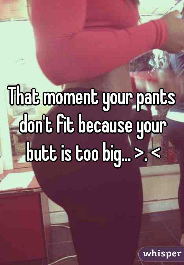 best of Fit to ass big Pants dont