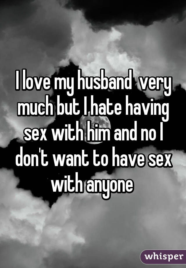 Mrs. R. reccomend Hate having sex with husband