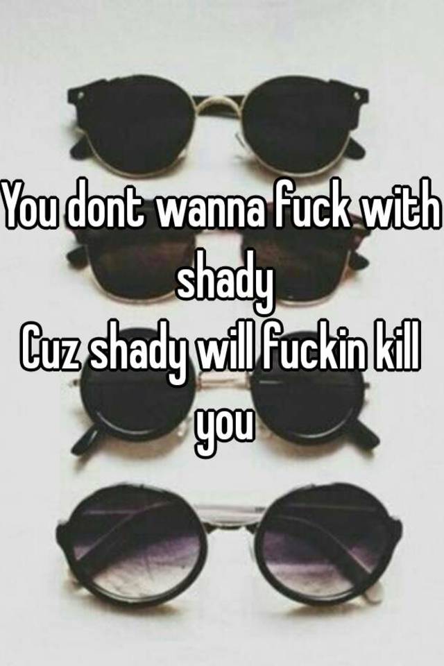 best of Dont wanna fuck with shady You